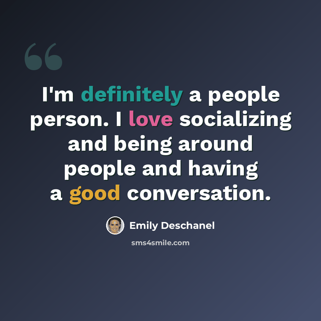 “I'm definitely a people person. I love socializing and being around people and having a good conversation.” quote by Emily Deschanel