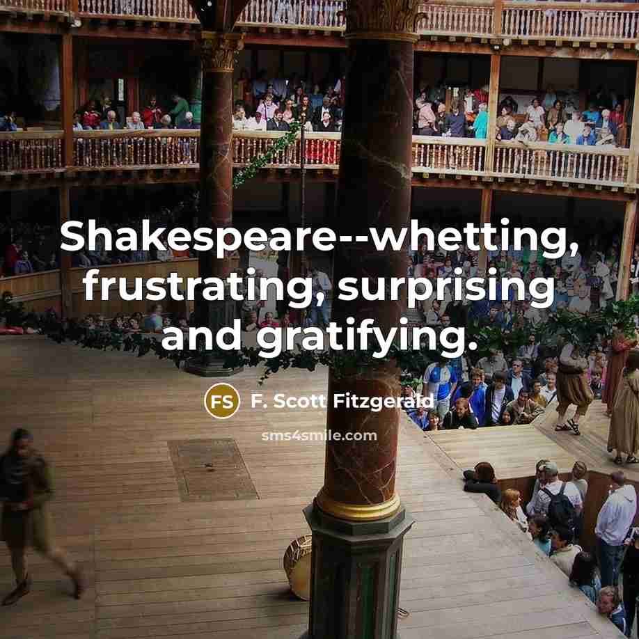 “Shakespeare--whetting, frustrating, surprising and gratifying.” quote by F. Scott Fitzgerald