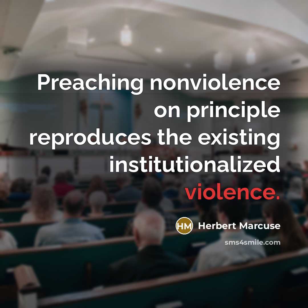 “Preaching nonviolence on principle reproduces the existing institutionalized violence.” quote by Herbert Marcuse