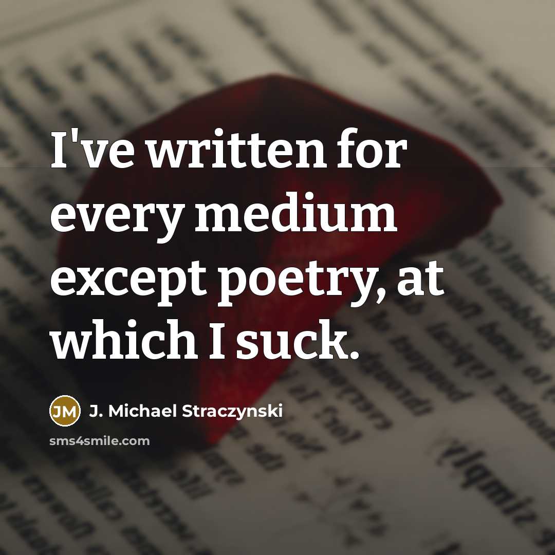 “I've written for every medium except poetry, at which I suck.” quote by J. Michael Straczynski