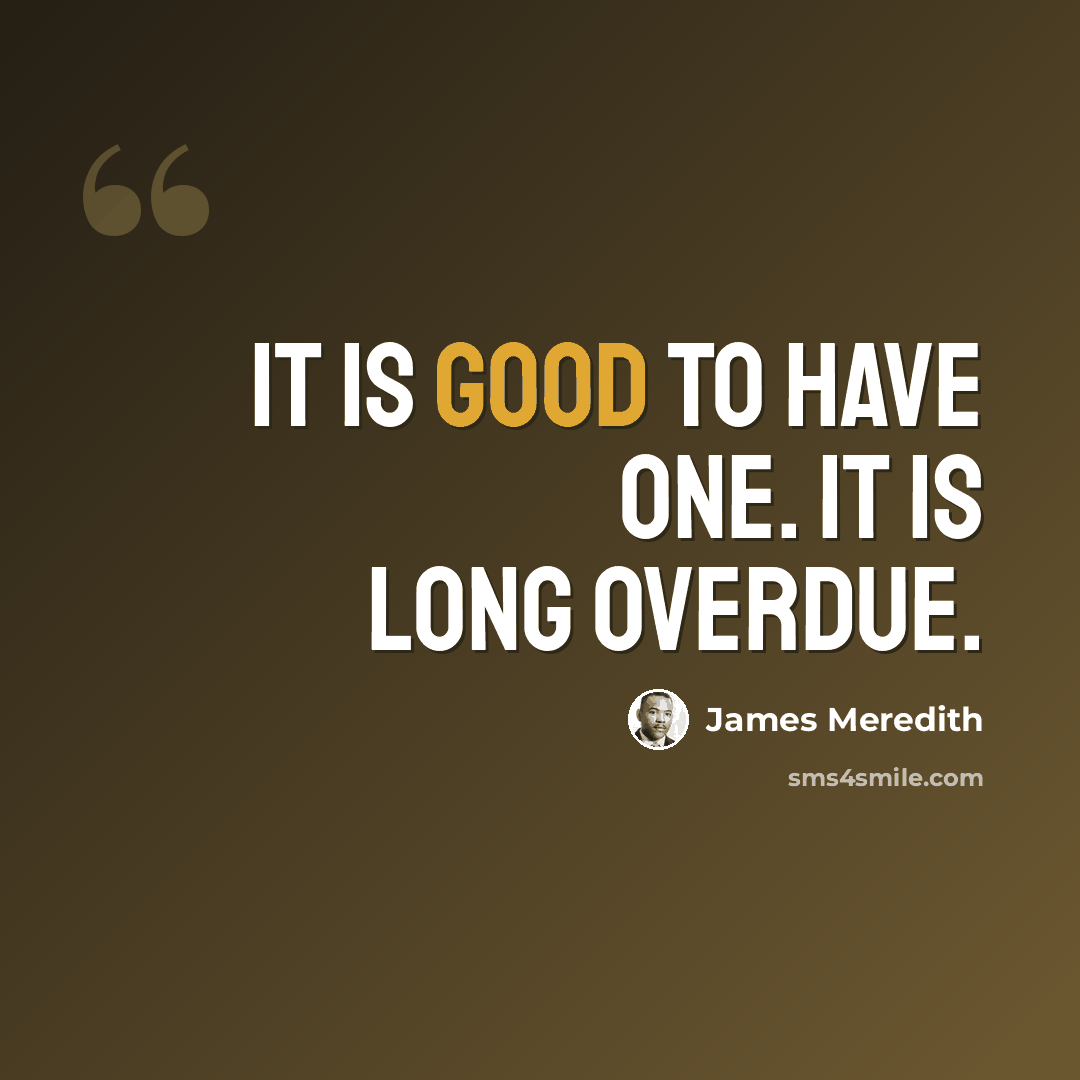 “It is good to have one. It is long overdue.” quote by James Meredith