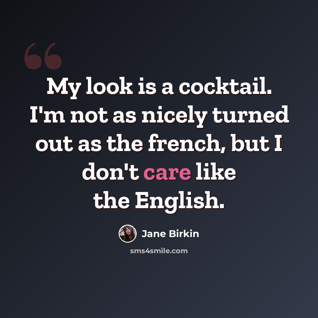 “My look is a cocktail. I'm not as nicely turned out as the french, but I don't care like the English.” quote by Jane Birkin