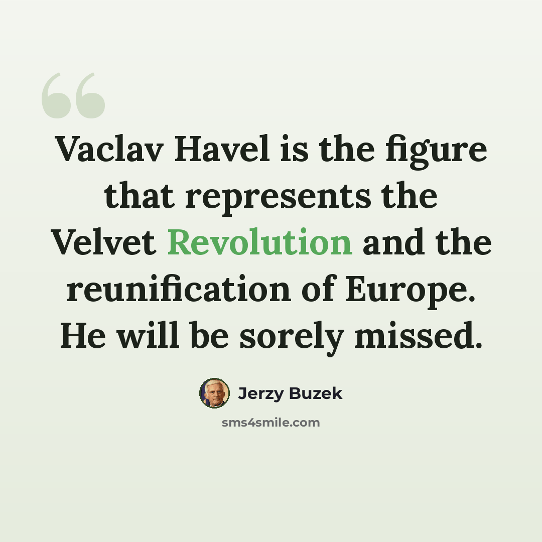 “Vaclav Havel is the figure that represents the Velvet Revolution and the reunification of Europe. He will be sorely missed.” quote by Jerzy Buzek