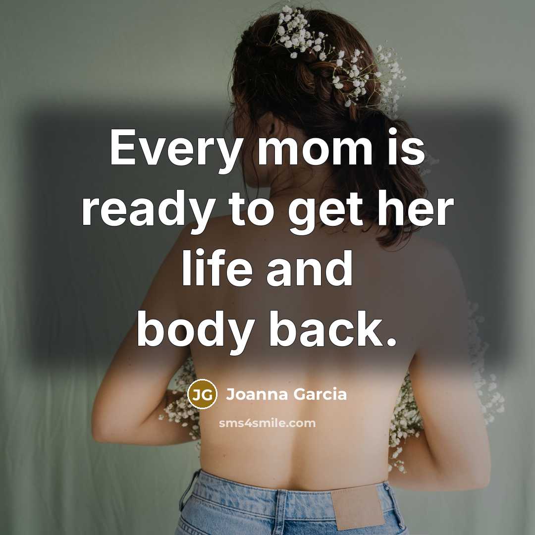 “Every mom is ready to get her life and body back.” quote by Joanna Garcia