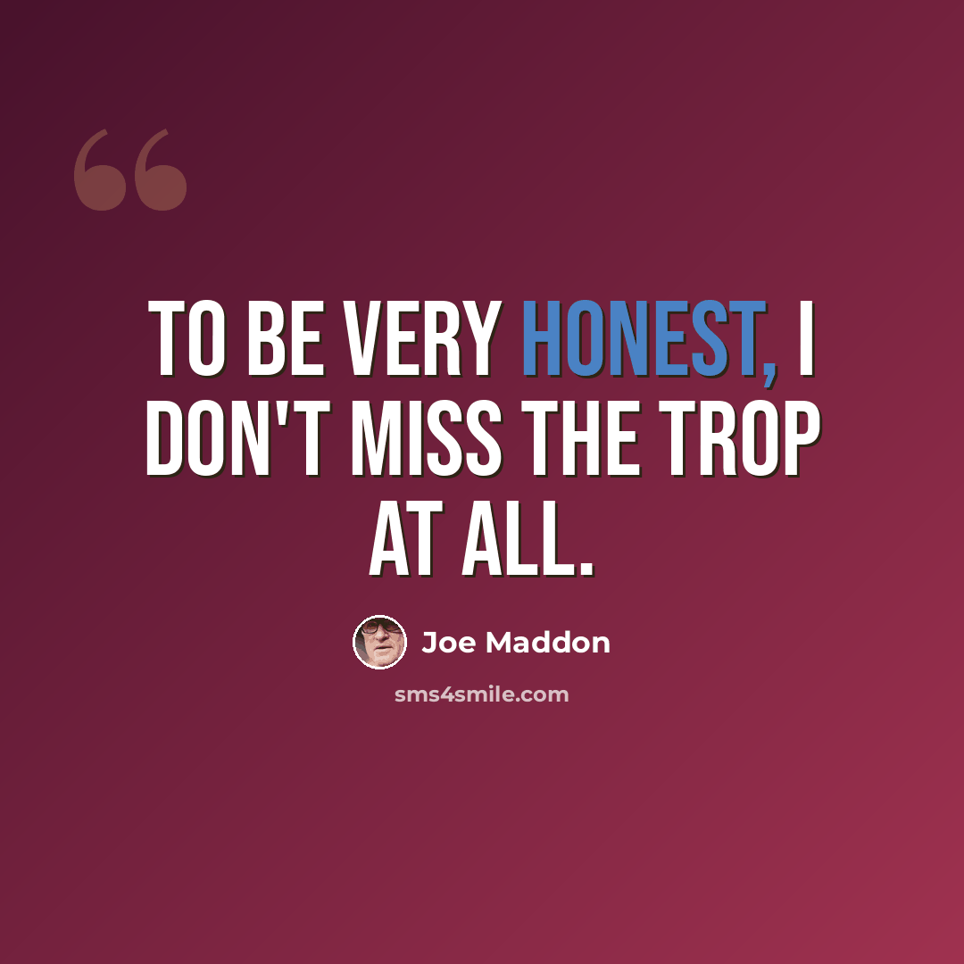 “To be very honest, I don't miss the Trop at all.” quote by Joe Maddon