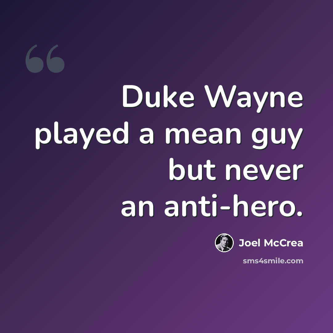 “Duke Wayne played a mean guy but never an anti-hero.” quote by Joel McCrea