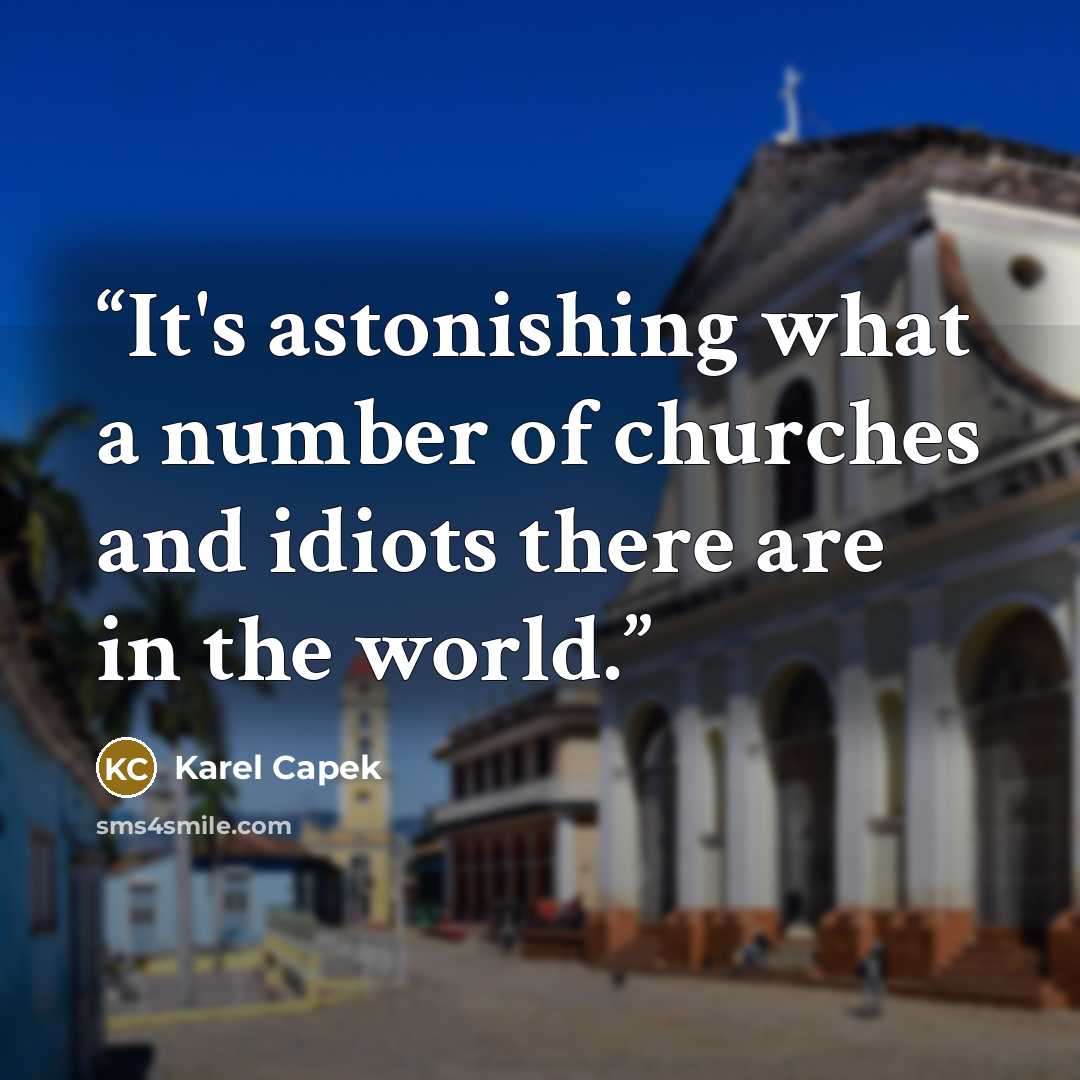 “It's astonishing what a number of churches and idiots there are in the world.” quote by Karel Čapek