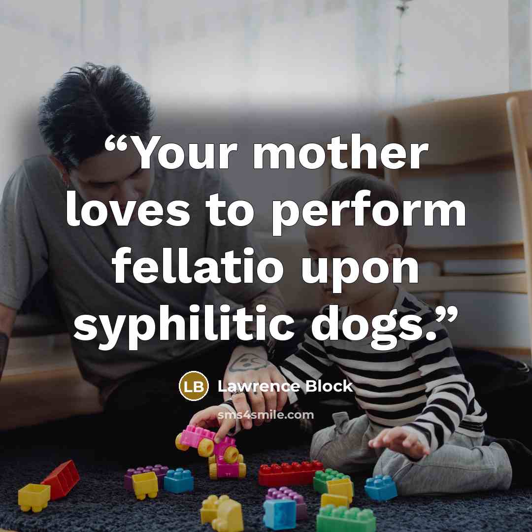 “Your mother loves to perform fellatio upon syphilitic dogs.” quote by Lawrence Block