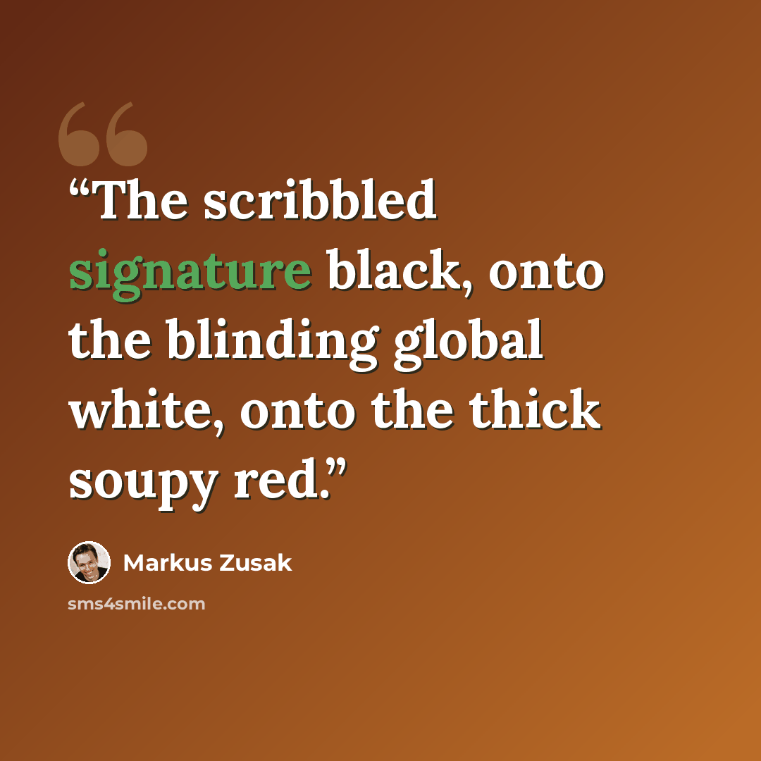 “The scribbled signature black, onto the blinding global white, onto the thick soupy red.” quote by Markus Zusak