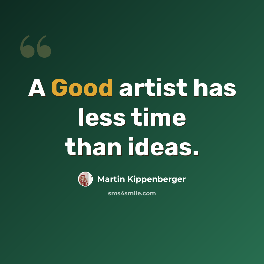 “A Good artist has less time than ideas.” quote by Martin Kippenberger