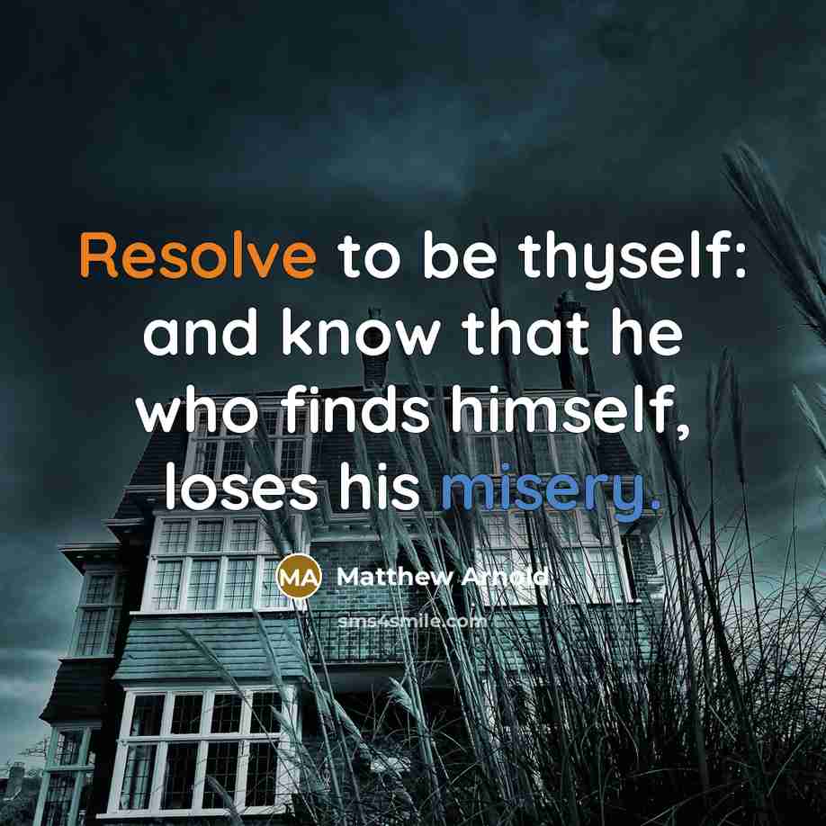 “Resolve to be thyself: and know that he who finds himself, loses his misery.” quote by Matthew Arnold