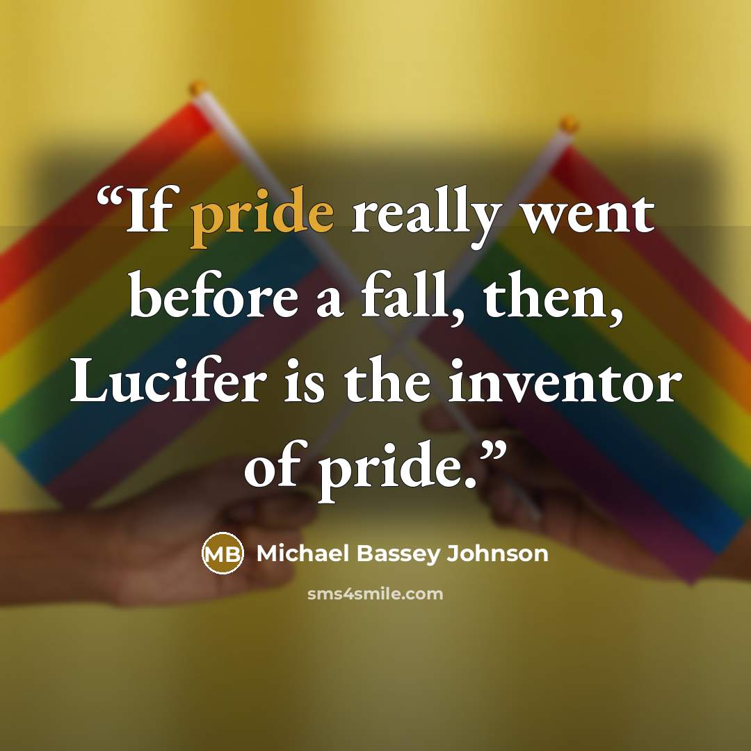 “If pride really went before a fall, then, Lucifer is the inventor of pride.” quote by Michael Bassey Johnson