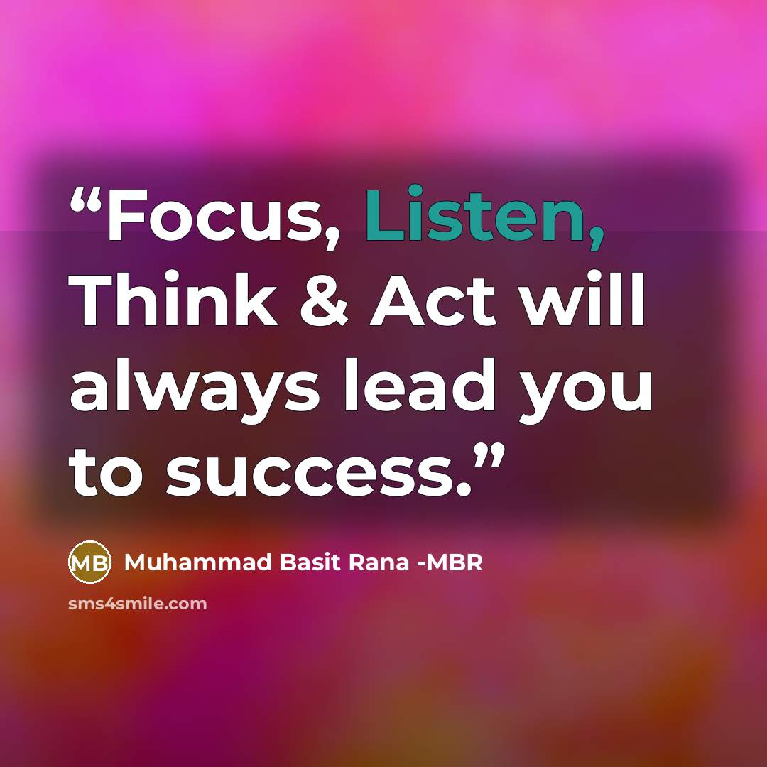 “Focus, Listen, Think & Act will always lead you to success.” quote by Muhammad Basit Rana -MBR
