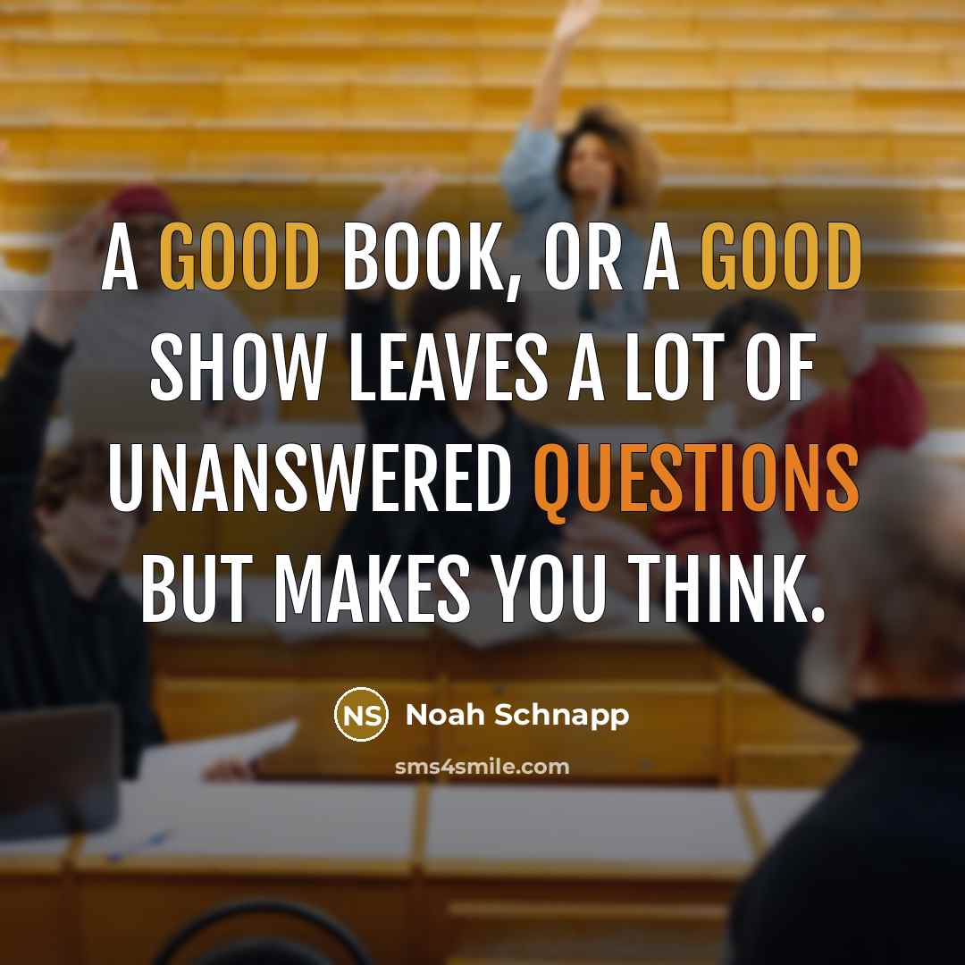 “A good book, or a good show leaves a lot of unanswered questions but makes you think.” quote by Noah Schnapp