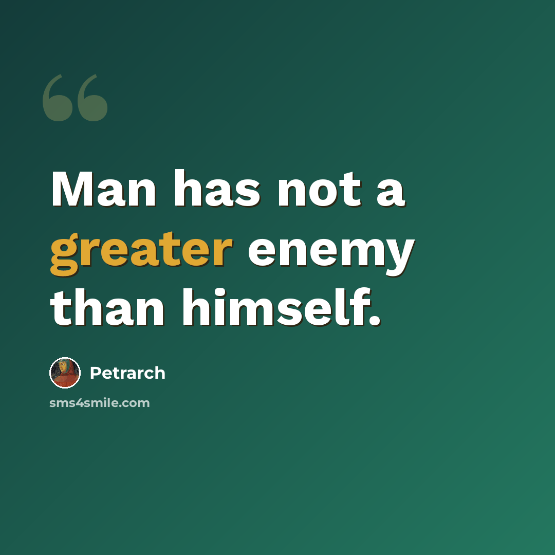 “Man has not a greater enemy than himself.” quote by Petrarch