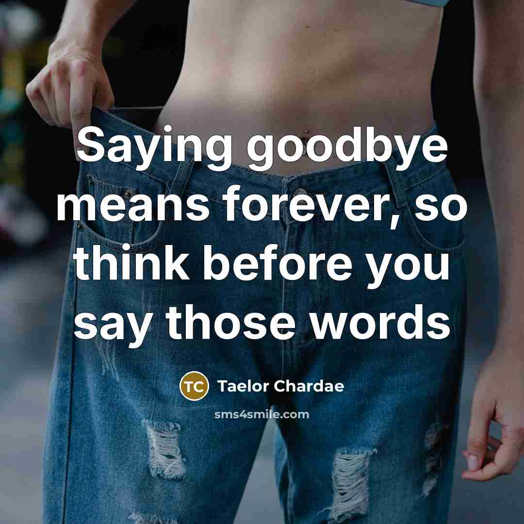 “Saying goodbye means forever, so think before you say those words” quote by Taelor Chardae