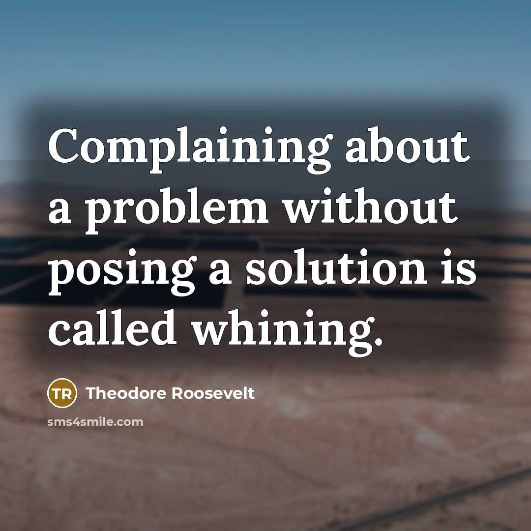 “Complaining about a problem without posing a solution is called whining.” quote by Theodore Roosevelt