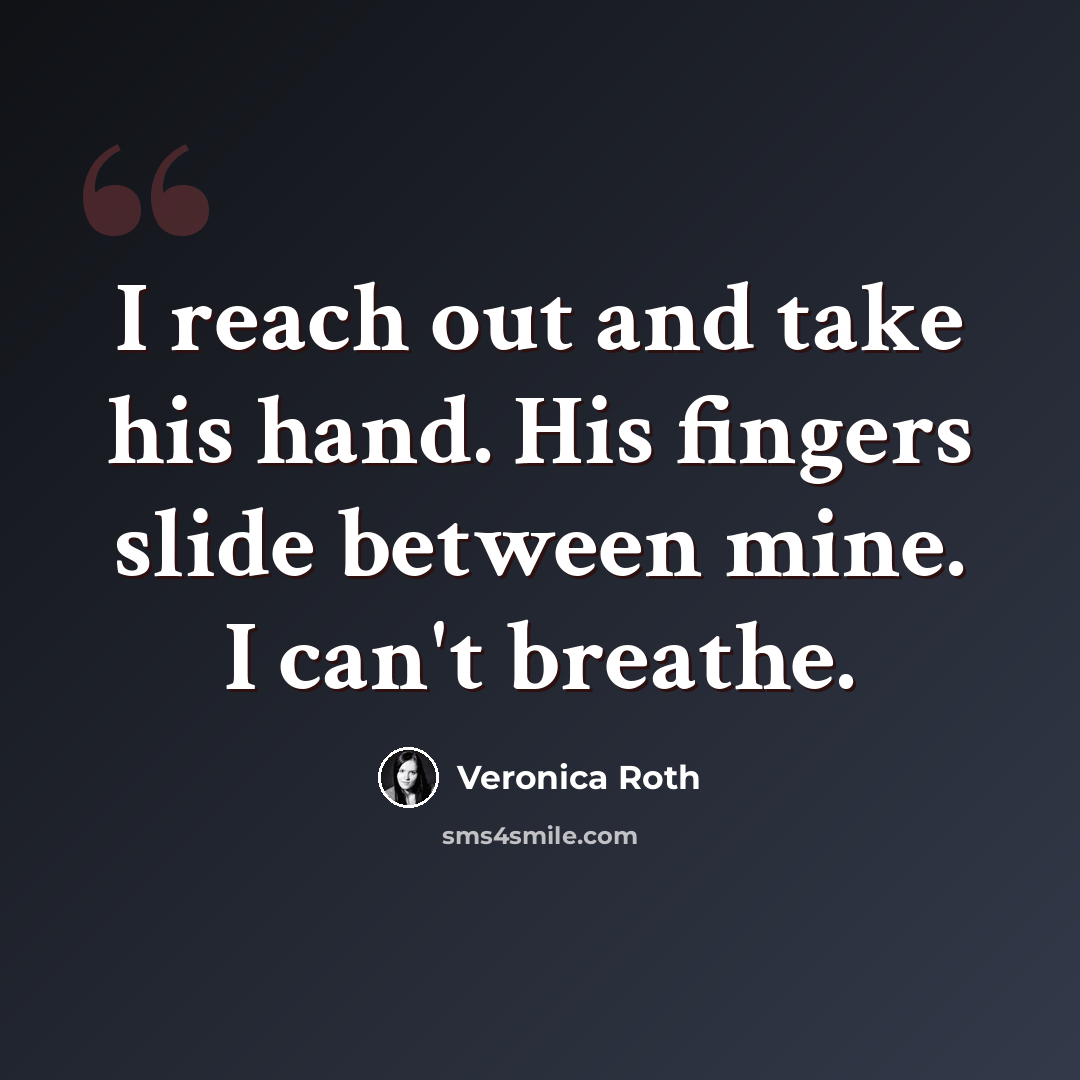 “I reach out and take his hand. His fingers slide between mine. I can't breathe.” quote by Veronica Roth