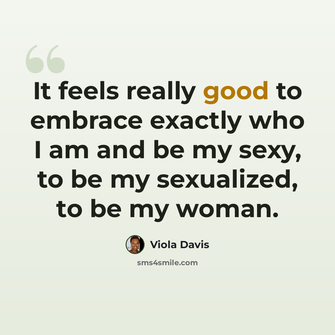 “It feels really good to embrace exactly who I am and be my sexy, to be my sexualized, to be my woman.” quote by Viola Davis