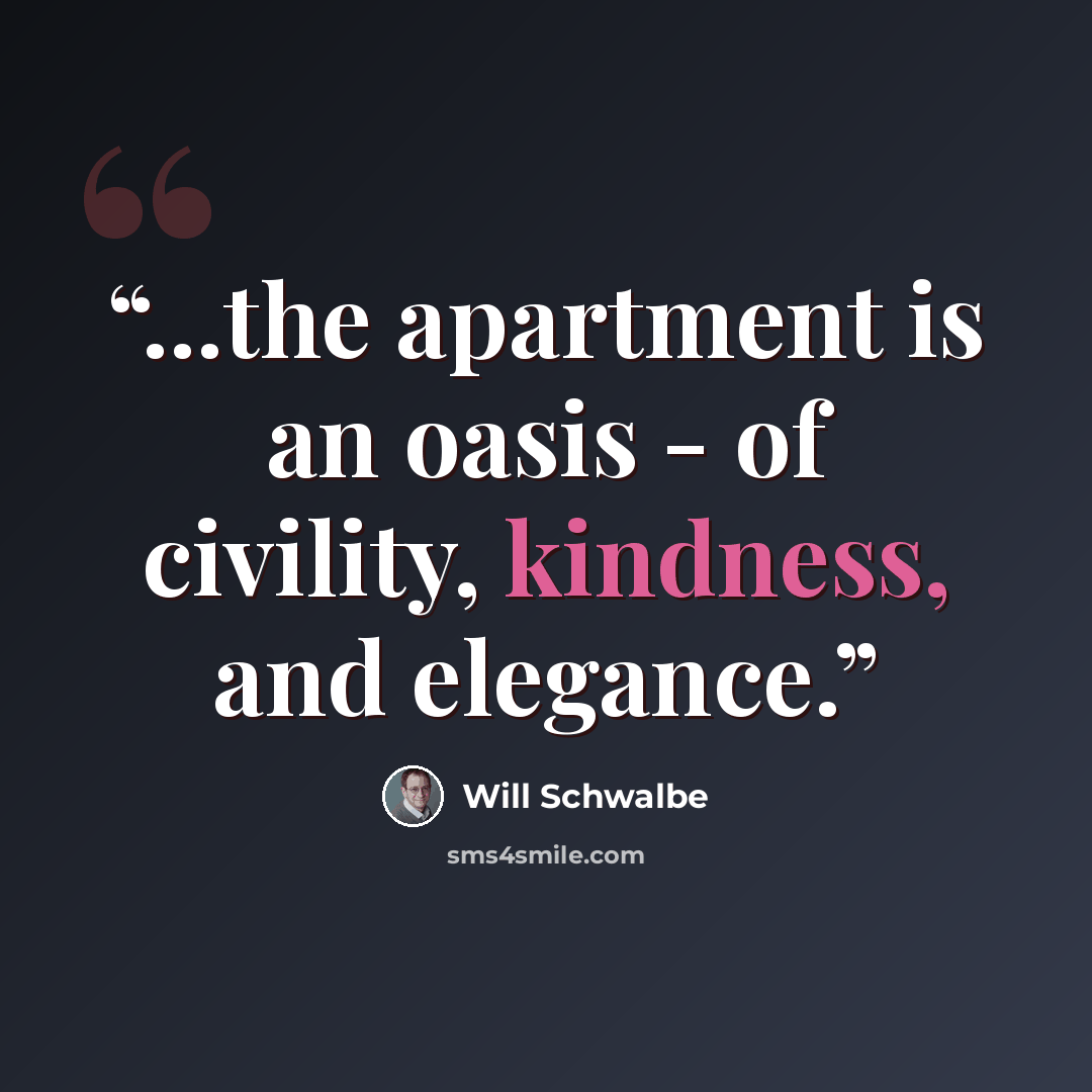 “...the apartment is an oasis - of civility, kindness, and elegance.” quote by Will Schwalbe
