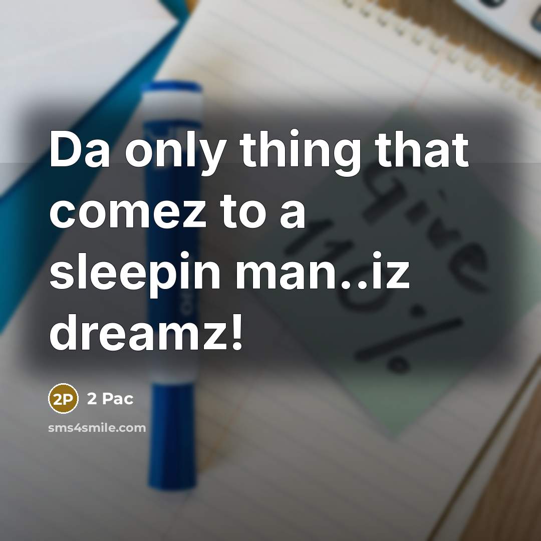 “Da only thing that comez to a sleepin man..iz dreamz!” quote by 2 Pac