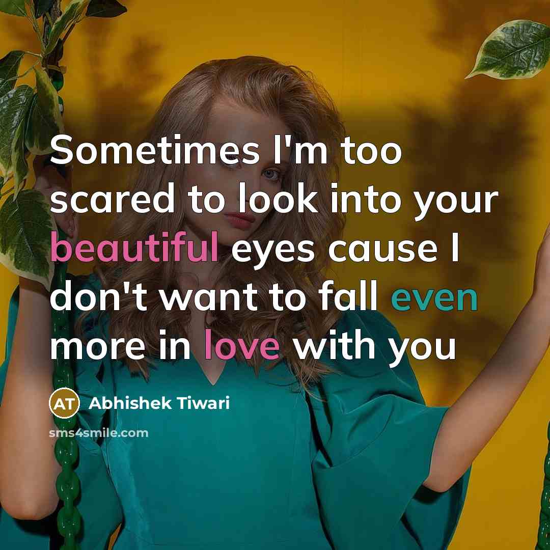 “Sometimes I'm too scared to look into your beautiful eyes cause I don't want to fall even more in love with you” quote by Abhishek Tiwari
