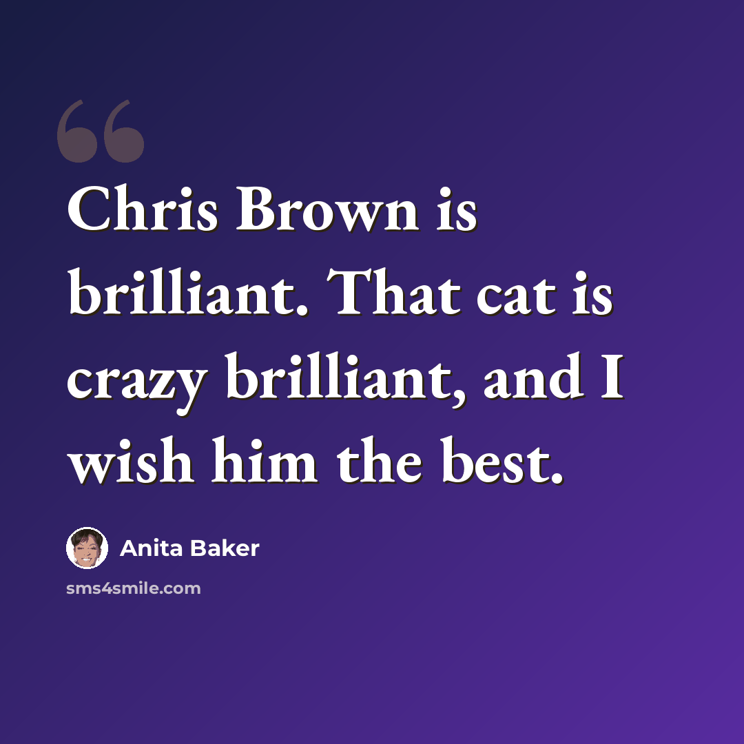 “Chris Brown is brilliant. That cat is crazy brilliant, and I wish him the best.” quote by Anita Baker