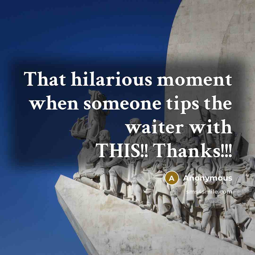 “That hilarious moment when someone tips the waiter with THIS!! Thanks!!!” quote by Anonymous