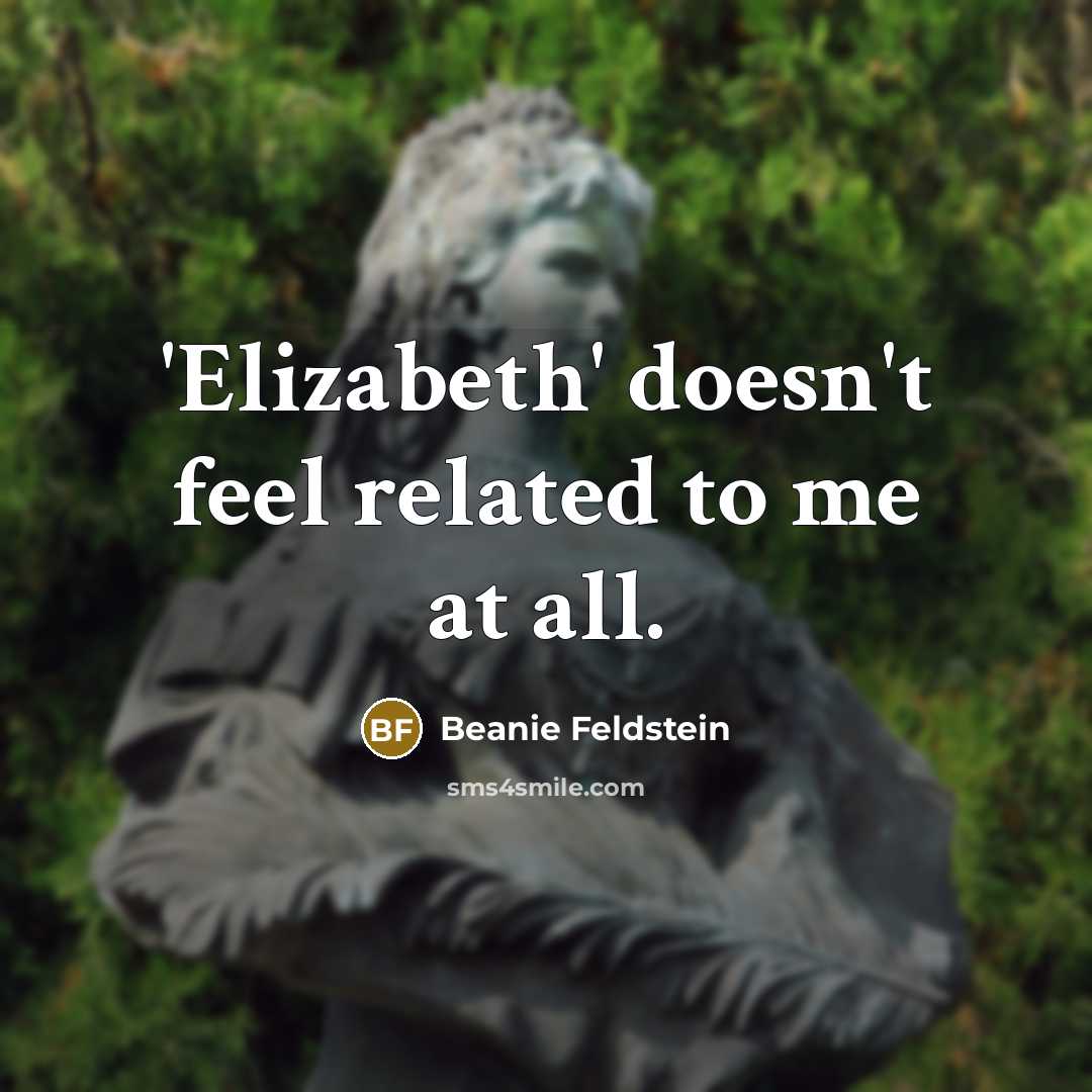 “'Elizabeth' doesn't feel related to me at all.” quote by Beanie Feldstein