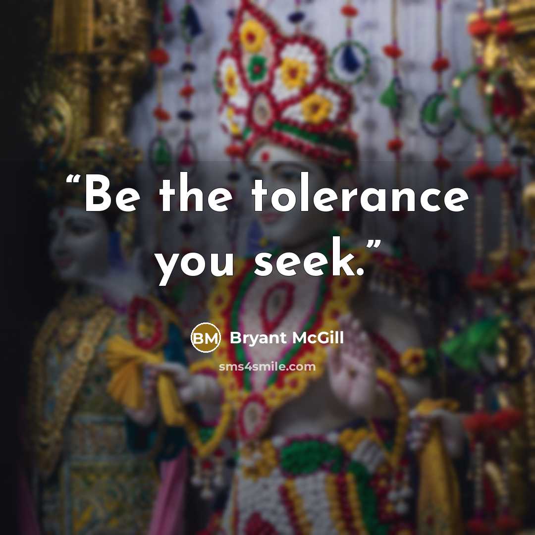 “Be the tolerance you seek.” quote by Bryant McGill