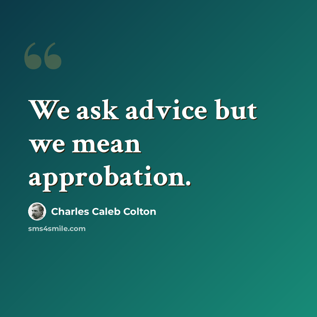 “We ask advice but we mean approbation.” quote by Charles Caleb Colton
