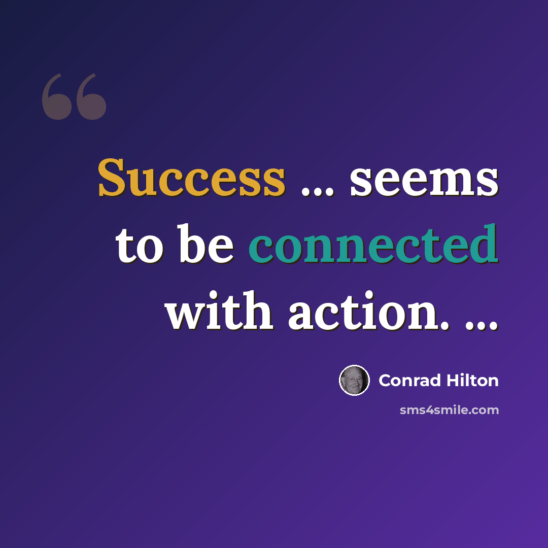 “Success ... seems to be connected with action. ...” quote by Conrad Hilton
