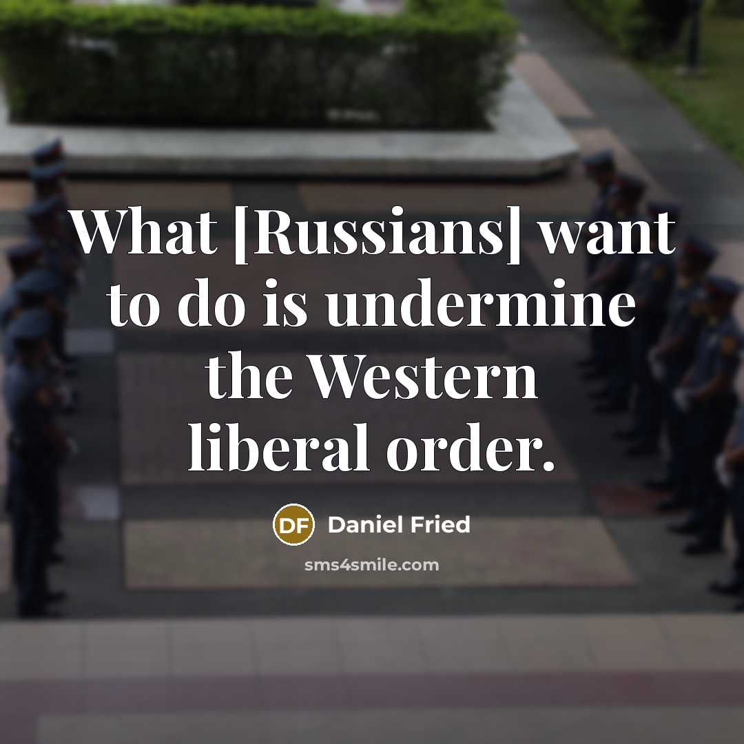 “What [Russians] want to do is undermine the Western liberal order.” quote by Daniel Fried