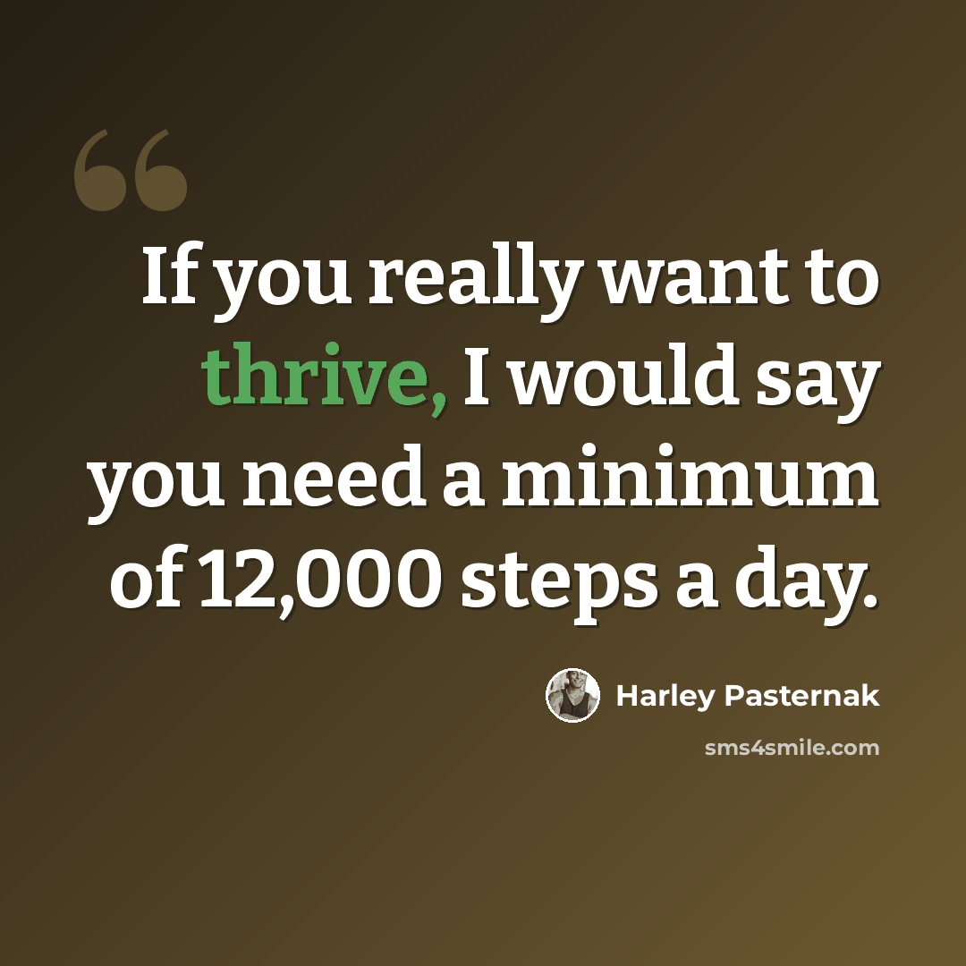 “If you really want to thrive, I would say you need a minimum of 12,000 steps a day.” quote by Harley Pasternak