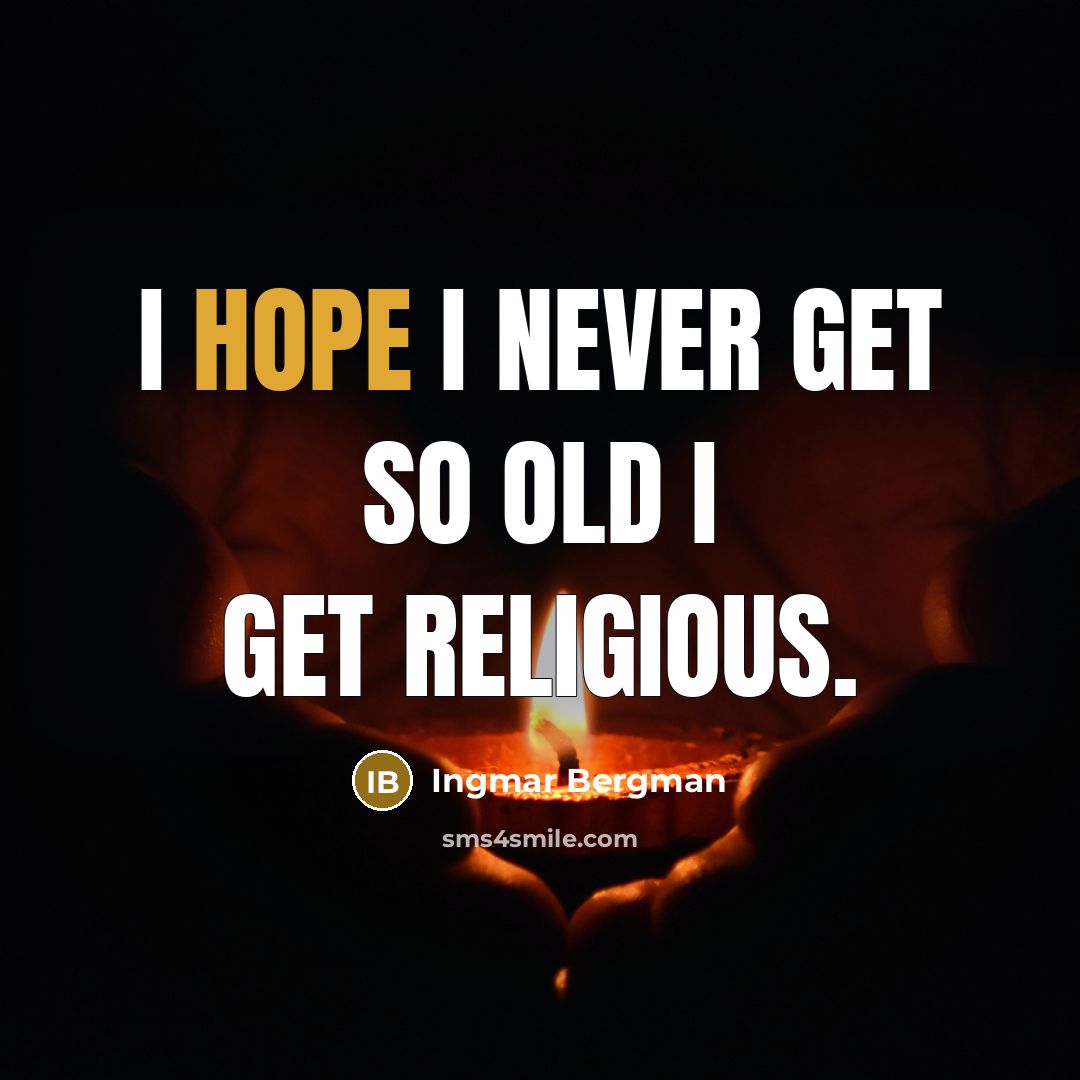 “I hope I never get so old I get religious.” quote by Ingmar Bergman