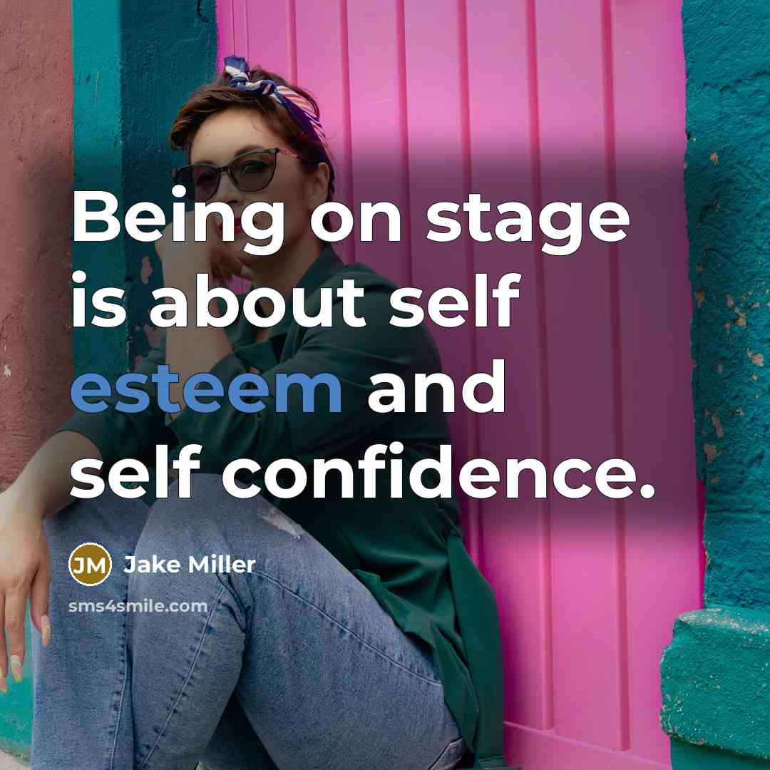 “Being on stage is about self esteem and self confidence.” quote by Jake Miller