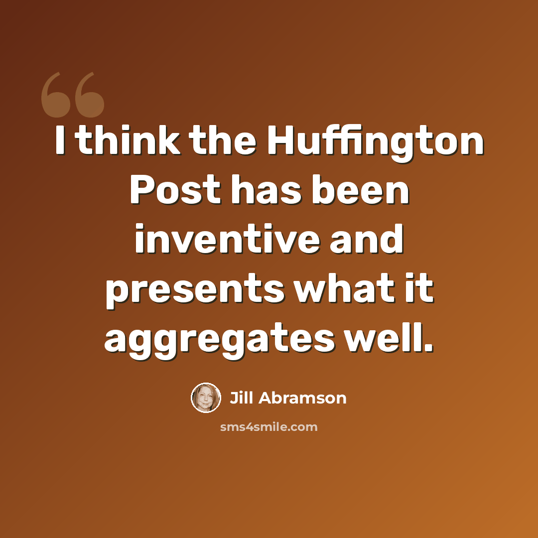 “I think the Huffington Post has been inventive and presents what it aggregates well.” quote by Jill Abramson