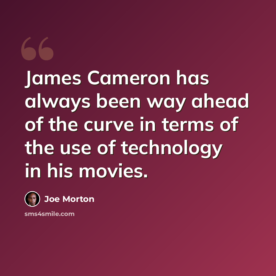 “James Cameron has always been way ahead of the curve in terms of the use of technology in his movies.” quote by Joe Morton