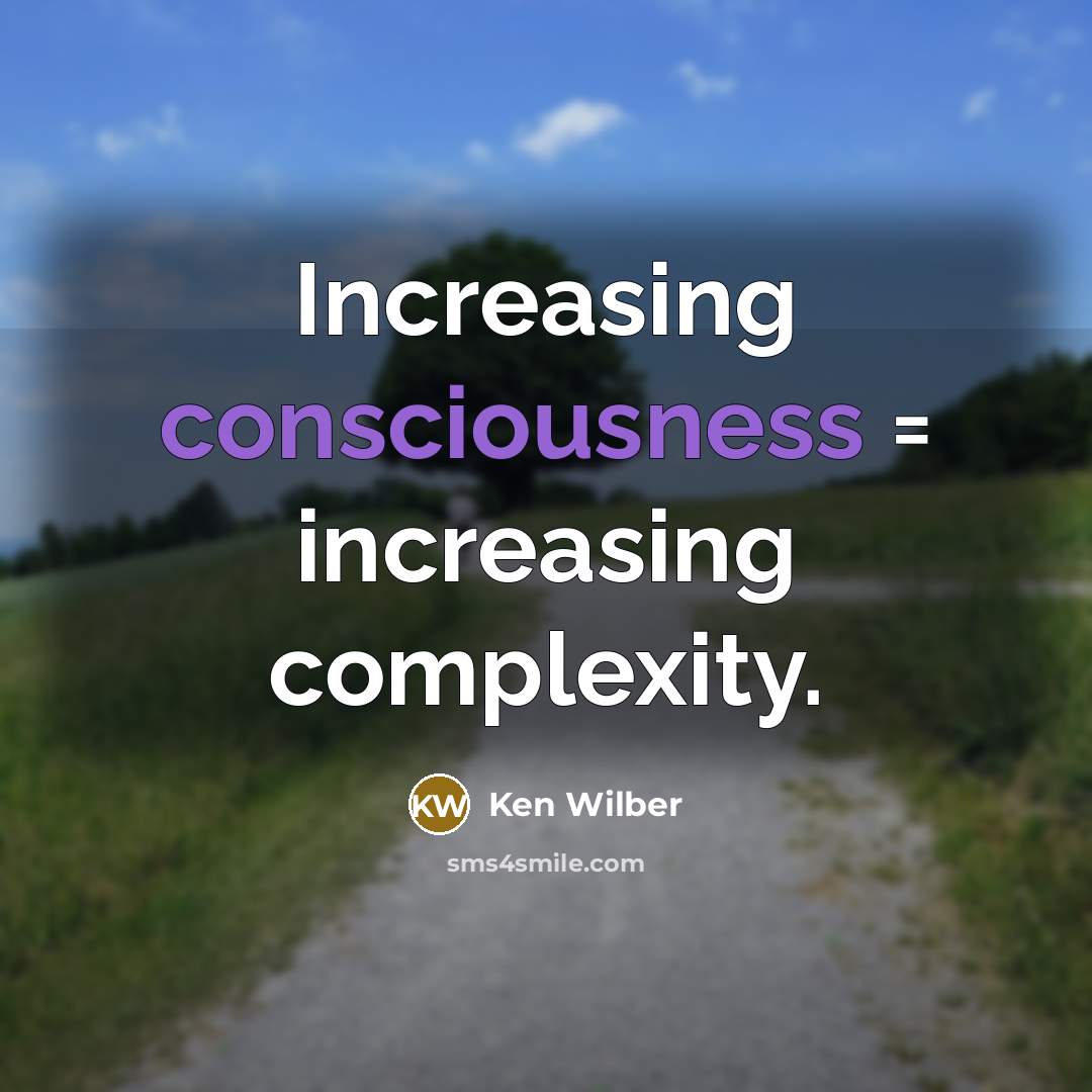 “Increasing consciousness = increasing complexity.” quote by Ken Wilber