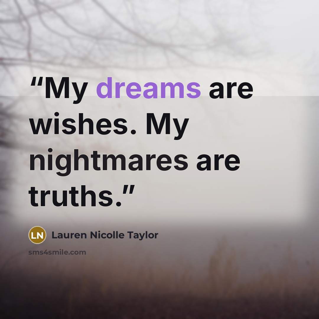 “My dreams are wishes. My nightmares are truths.” quote by Lauren Nicolle Taylor