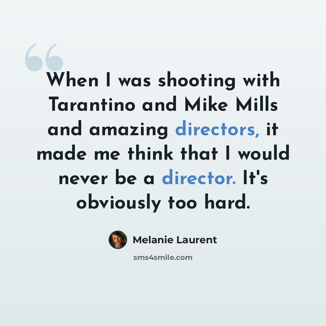“When I was shooting with Tarantino and Mike Mills and amazing directors, it made me think that I would never be a director. It's obviously too hard.” quote by Melanie Laurent