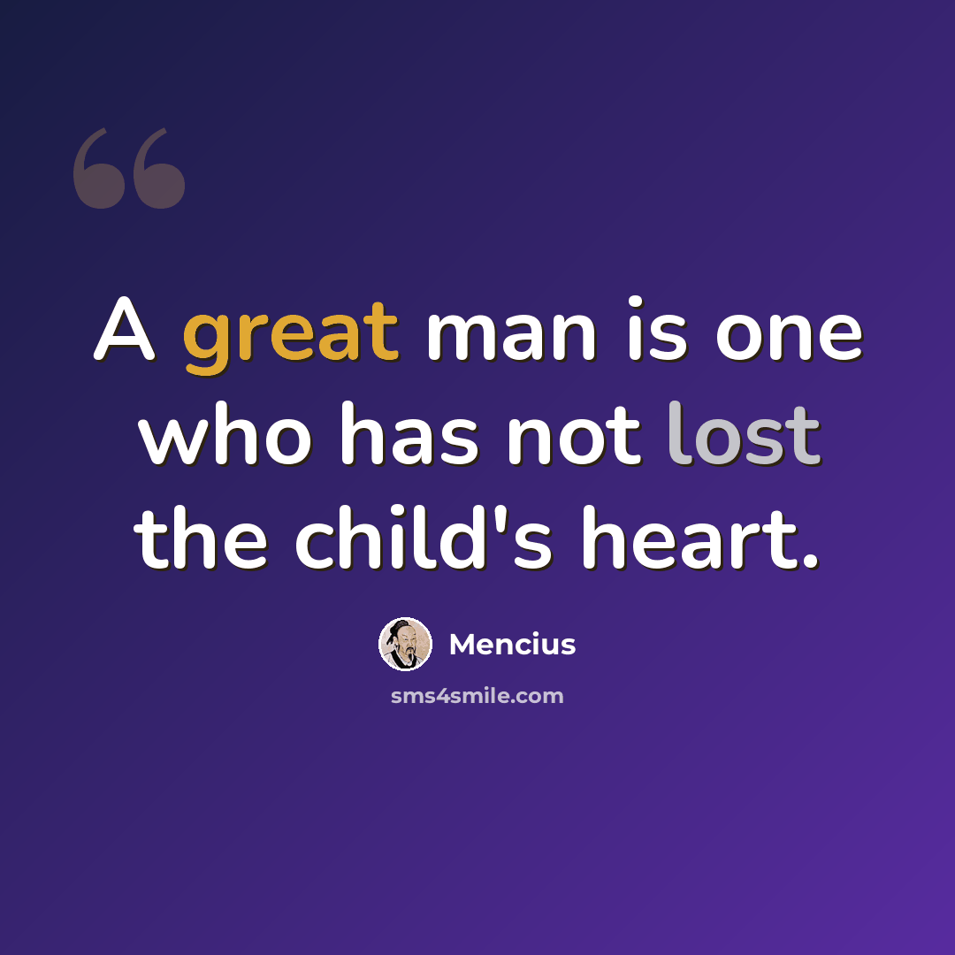 “A great man is one who has not lost the child's heart.” quote by Mencius
