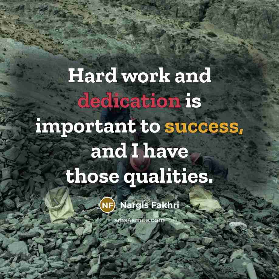 “Hard work and dedication is important to success, and I have those qualities.” quote by Nargis Fakhri