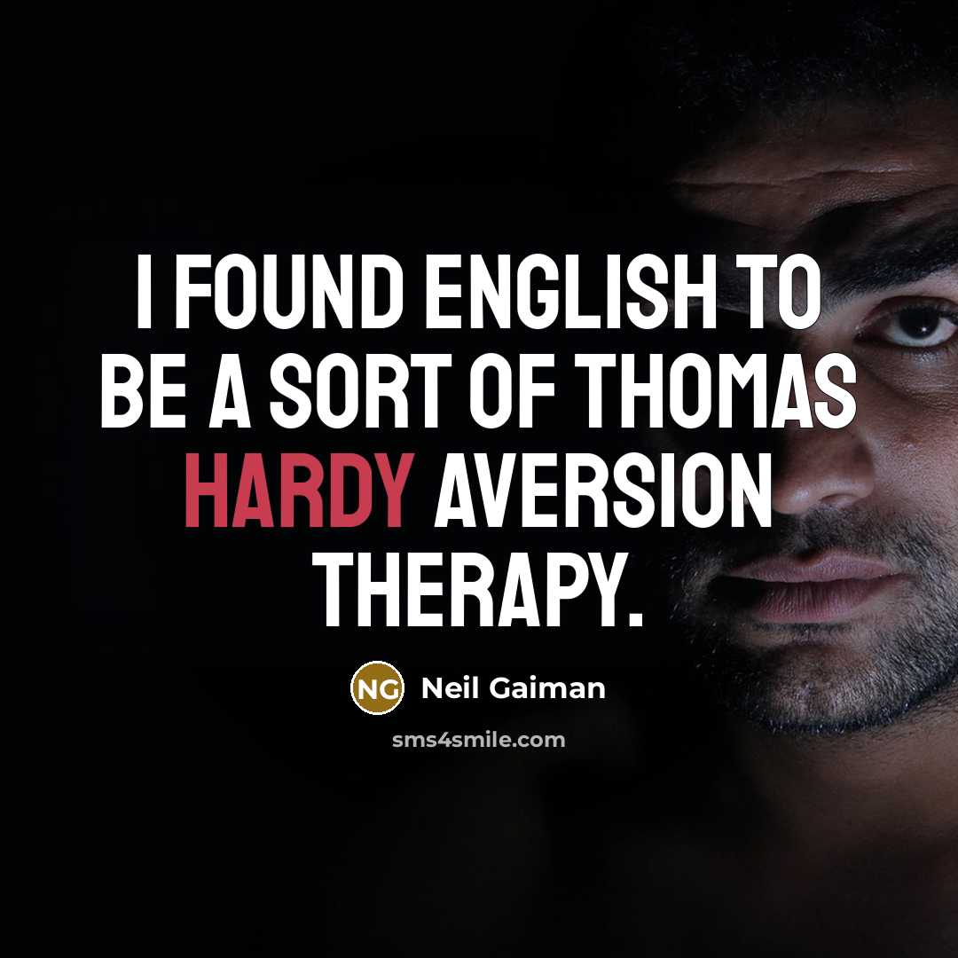 “I found English to be a sort of Thomas Hardy aversion therapy.” quote by Neil Gaiman