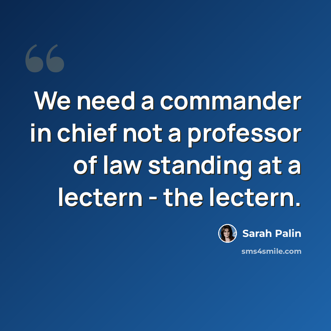 “We need a commander in chief not a professor of law standing at a lectern - the lectern.” quote by Sarah Palin