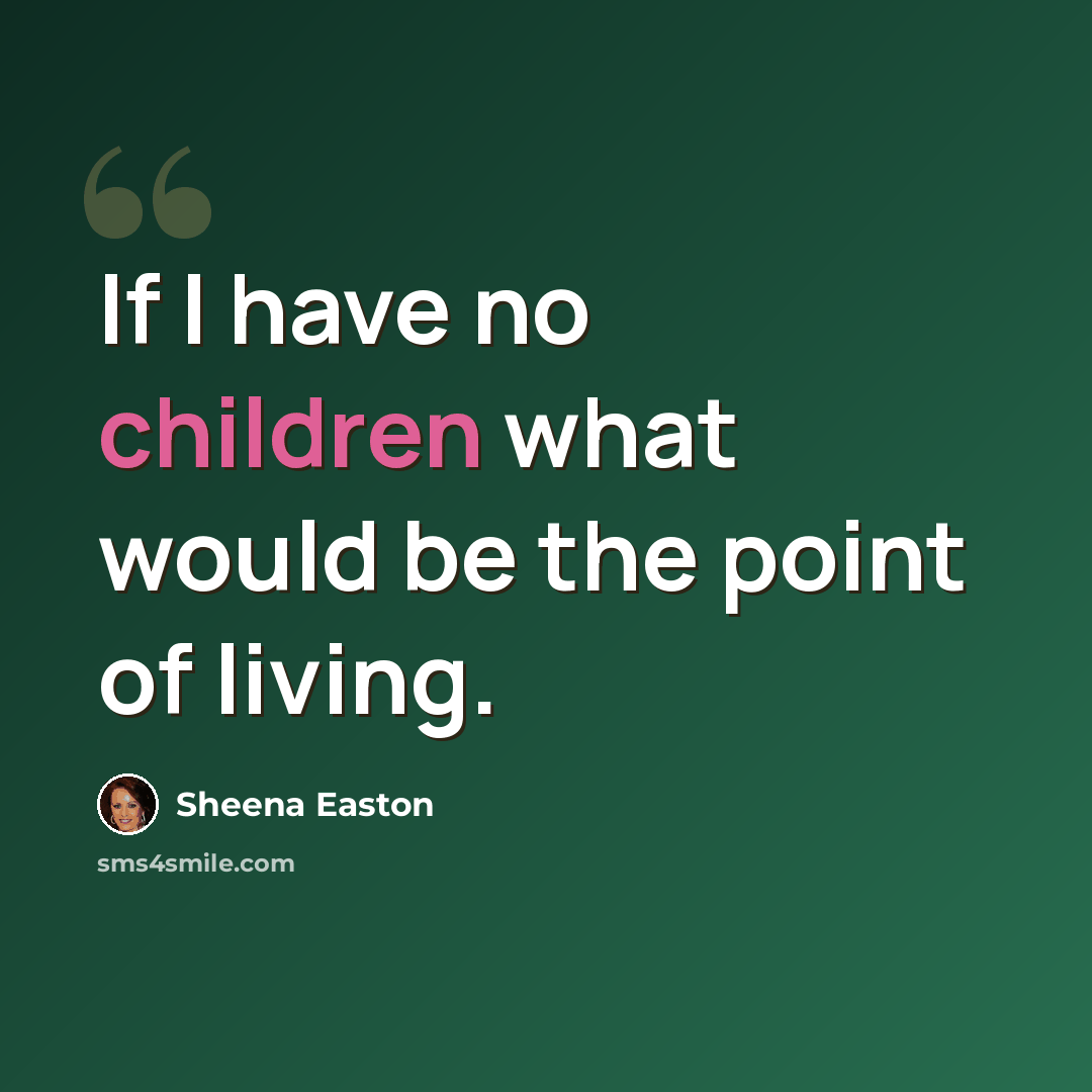 “If I have no children what would be the point of living.” quote by Sheena Easton