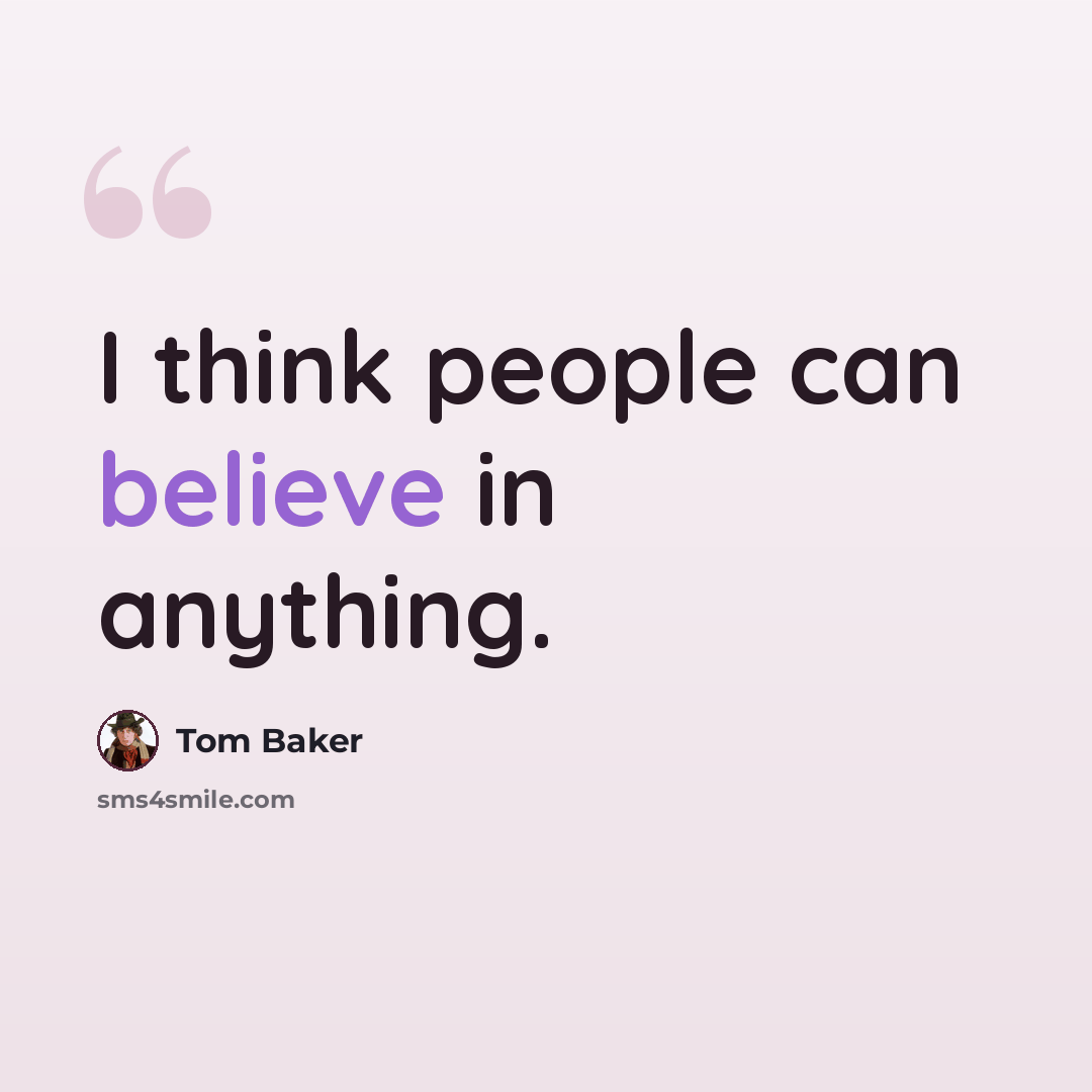 “I think people can believe in anything.” quote by Tom Baker
