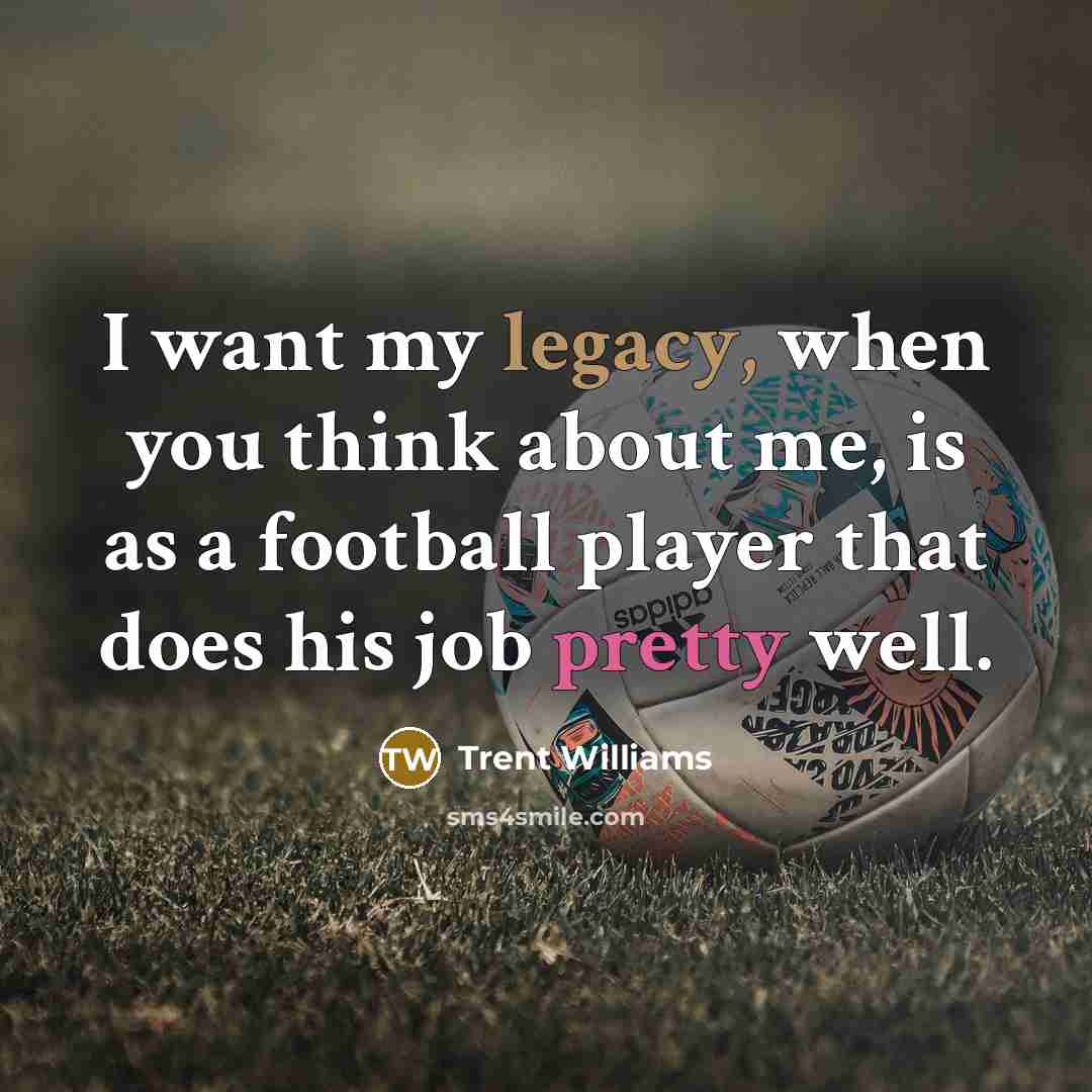 “I want my legacy, when you think about me, is as a football player that does his job pretty well.” quote by Trent Williams