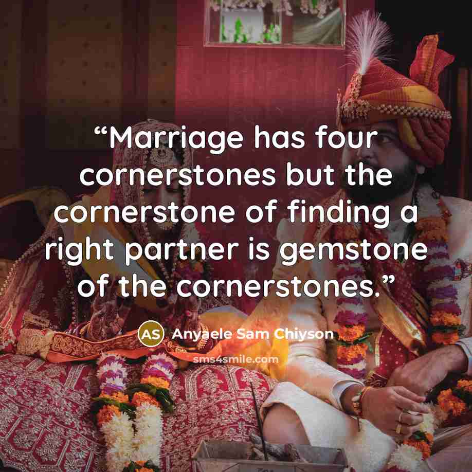 “Marriage has four cornerstones but the cornerstone of finding a right partner is gemstone of the cornerstones.” quote by Anyaele Sam Chiyson
