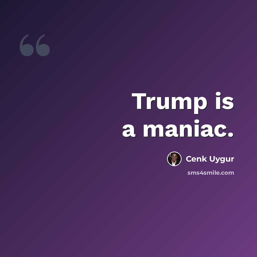 “Trump is a maniac.” quote by Cenk Uygur